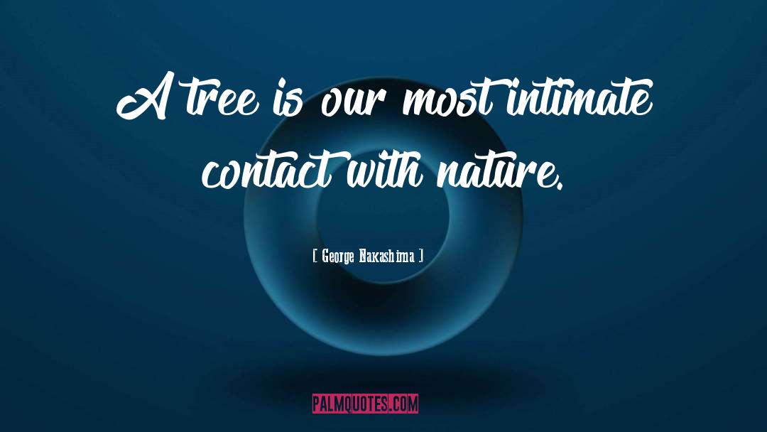 George Nakashima Quotes: A tree is our most