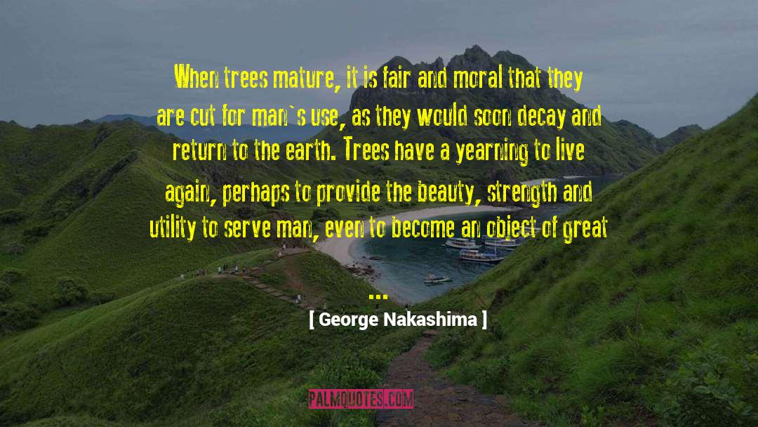 George Nakashima Quotes: When trees mature, it is