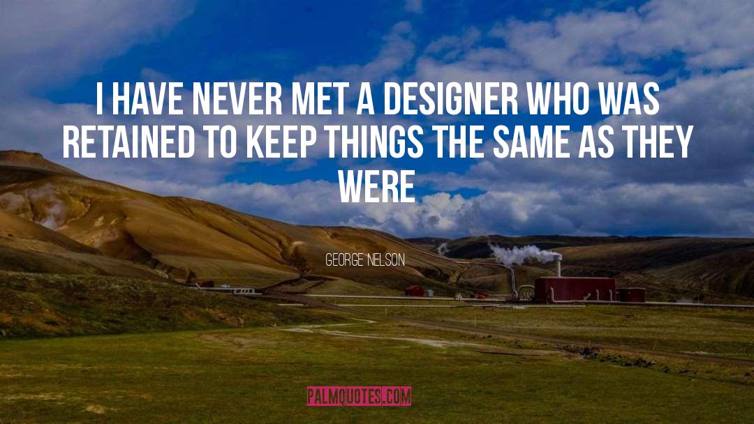 George Nelson Quotes: I have never met a