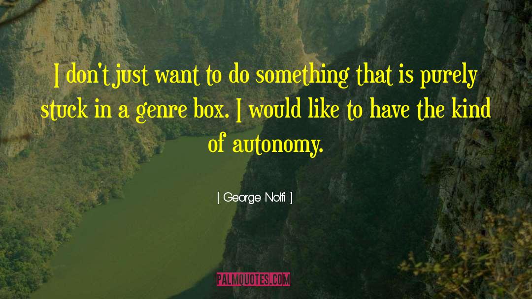 George Nolfi Quotes: I don't just want to