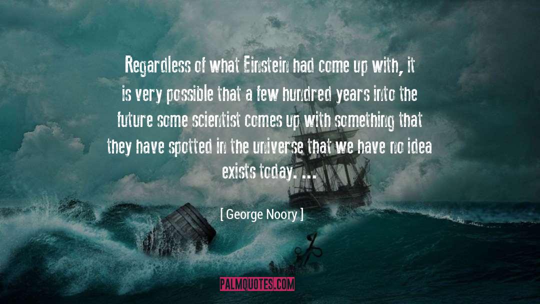 George Noory Quotes: Regardless of what Einstein had
