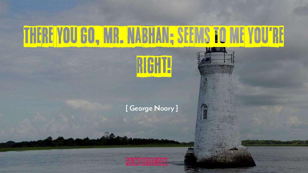 George Noory Quotes: There you go, Mr. Nabhan;