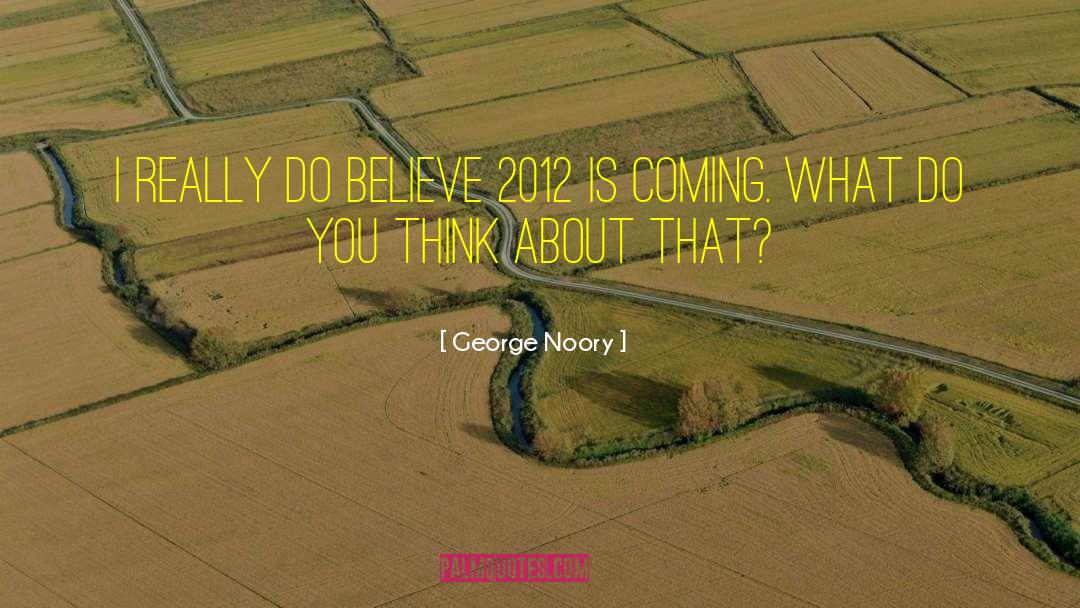George Noory Quotes: I really do believe 2012