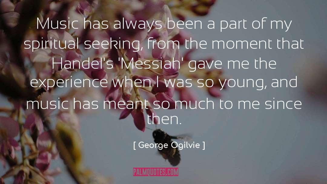George Ogilvie Quotes: Music has always been a