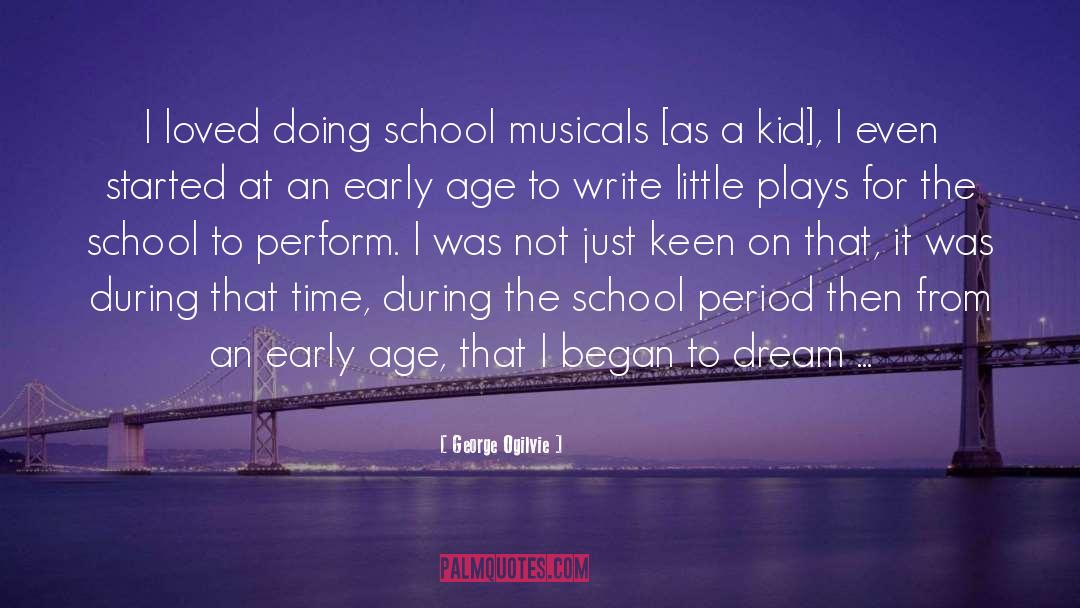 George Ogilvie Quotes: I loved doing school musicals
