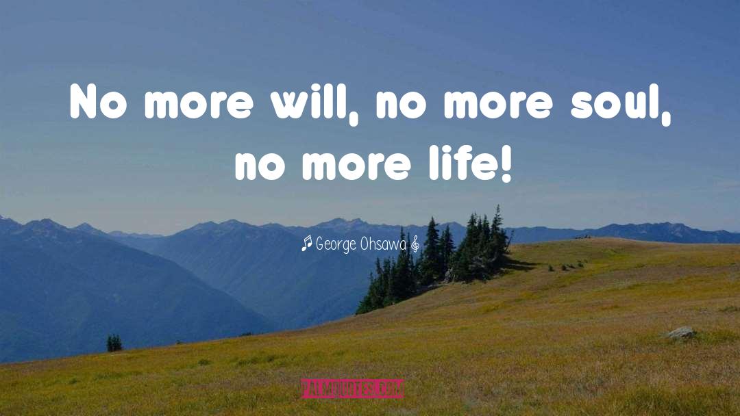 George Ohsawa Quotes: No more will, no more