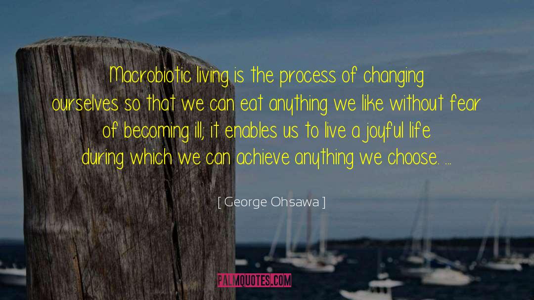 George Ohsawa Quotes: Macrobiotic living is the process