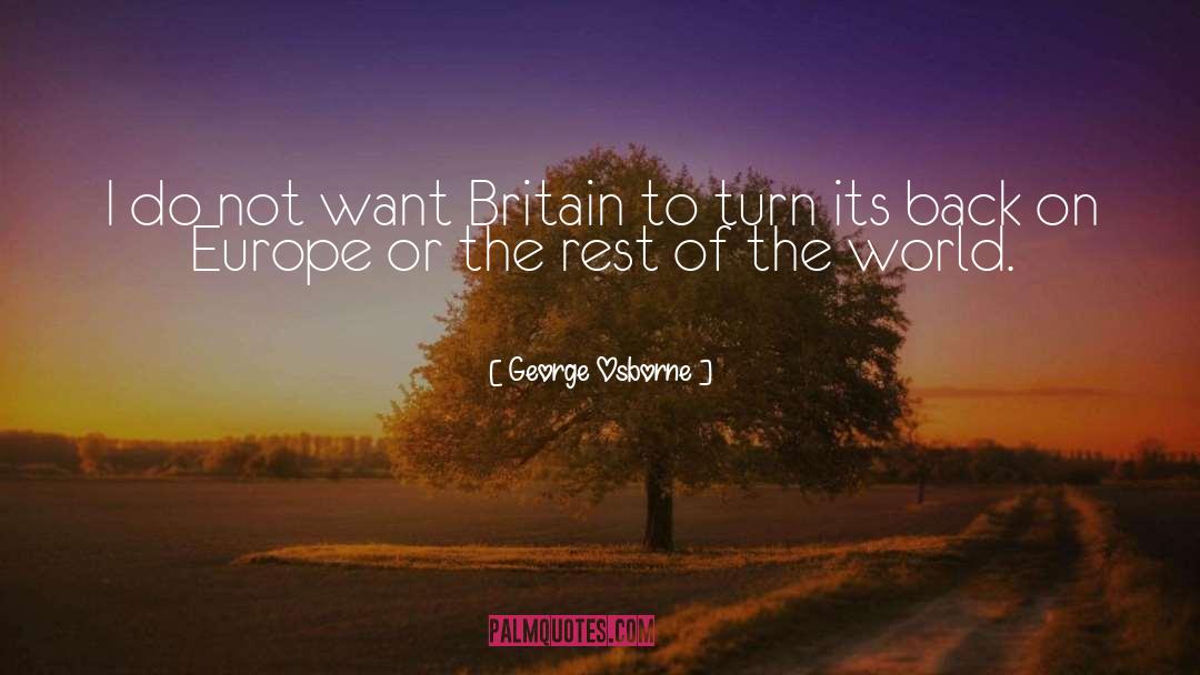 George Osborne Quotes: I do not want Britain