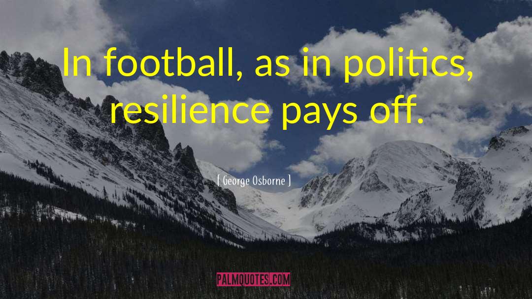George Osborne Quotes: In football, as in politics,