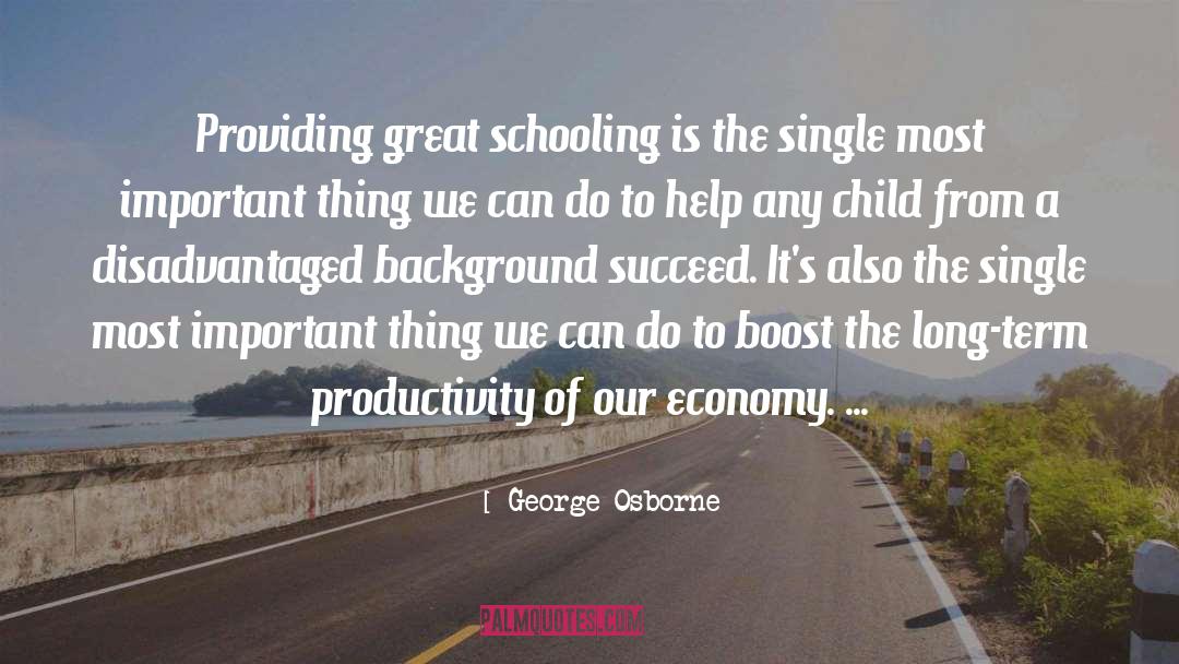 George Osborne Quotes: Providing great schooling is the