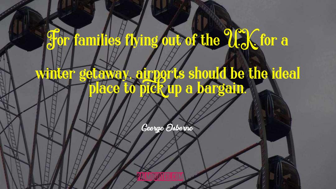 George Osborne Quotes: For families flying out of