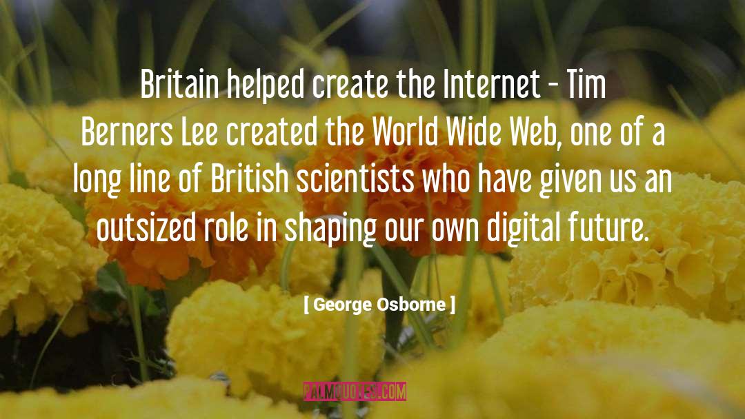 George Osborne Quotes: Britain helped create the Internet