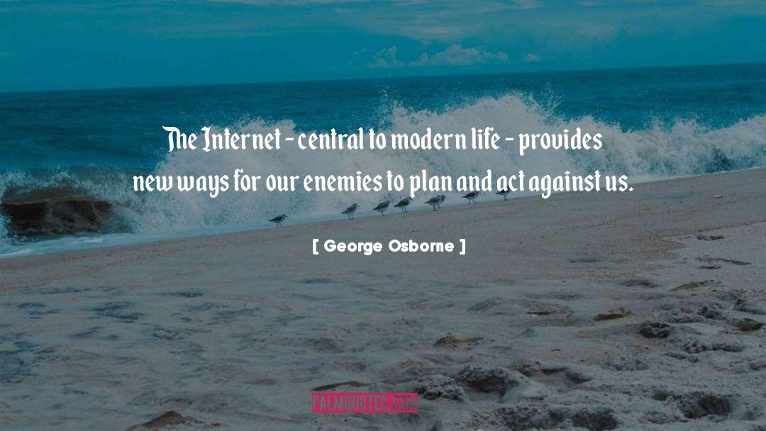 George Osborne Quotes: The Internet - central to
