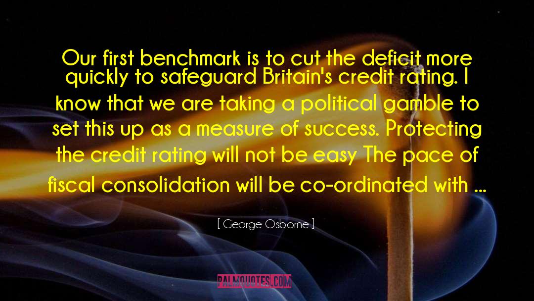 George Osborne Quotes: Our first benchmark is to