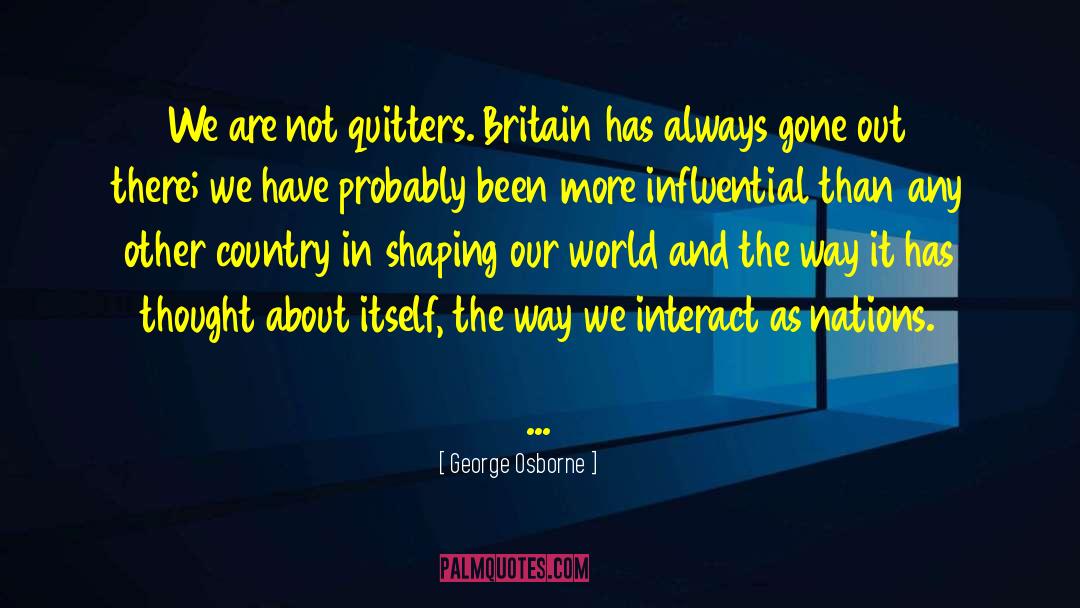 George Osborne Quotes: We are not quitters. Britain