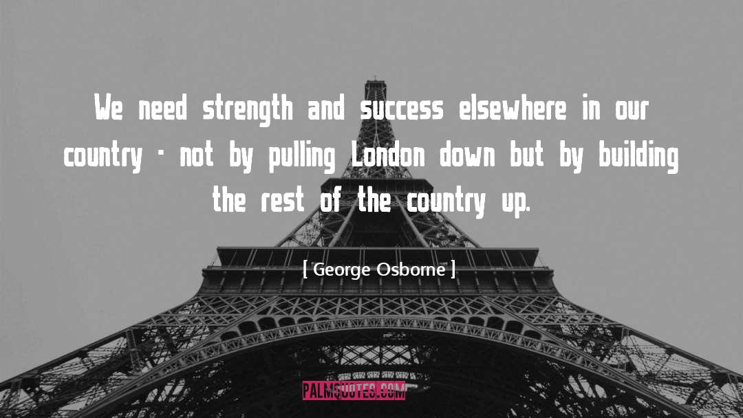 George Osborne Quotes: We need strength and success