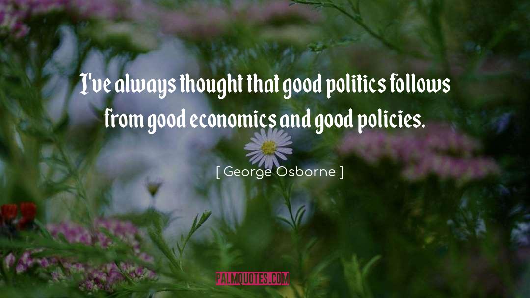 George Osborne Quotes: I've always thought that good