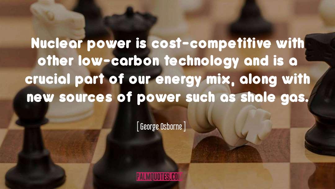 George Osborne Quotes: Nuclear power is cost-competitive with