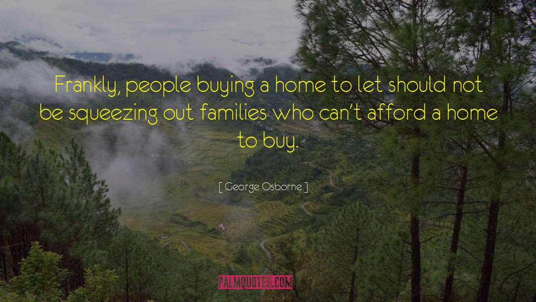 George Osborne Quotes: Frankly, people buying a home