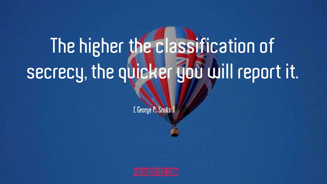 George P. Shultz Quotes: The higher the classification of