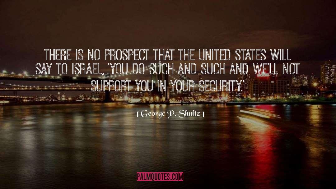 George P. Shultz Quotes: There is no prospect that