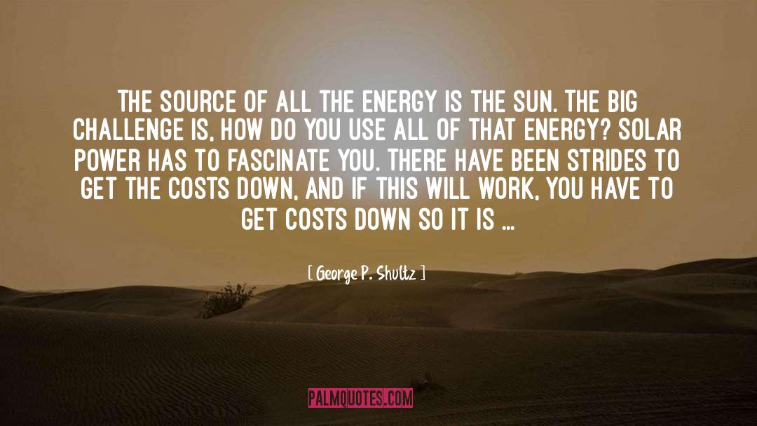 George P. Shultz Quotes: The source of all the