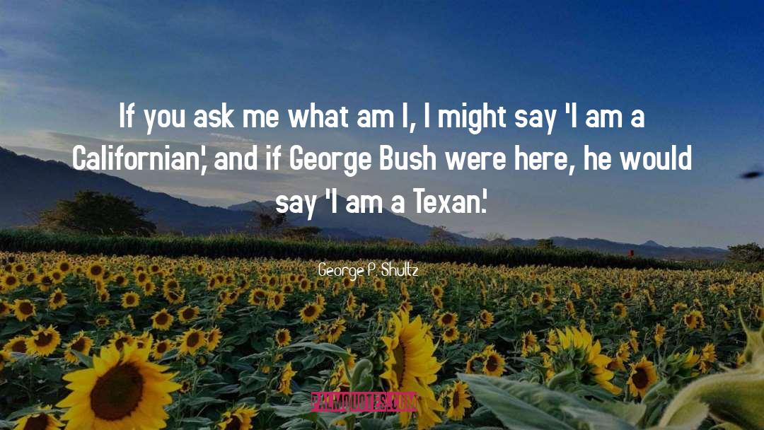 George P. Shultz Quotes: If you ask me what