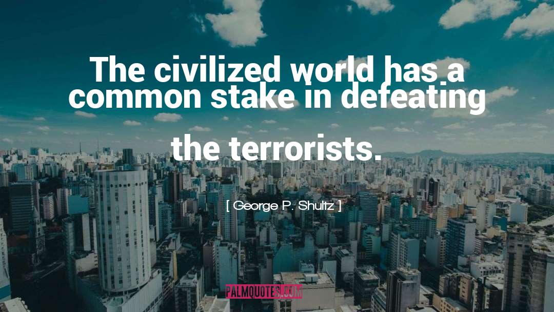 George P. Shultz Quotes: The civilized world has a