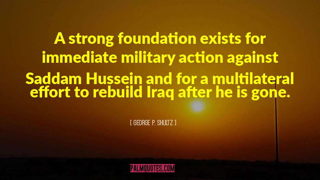 George P. Shultz Quotes: A strong foundation exists for