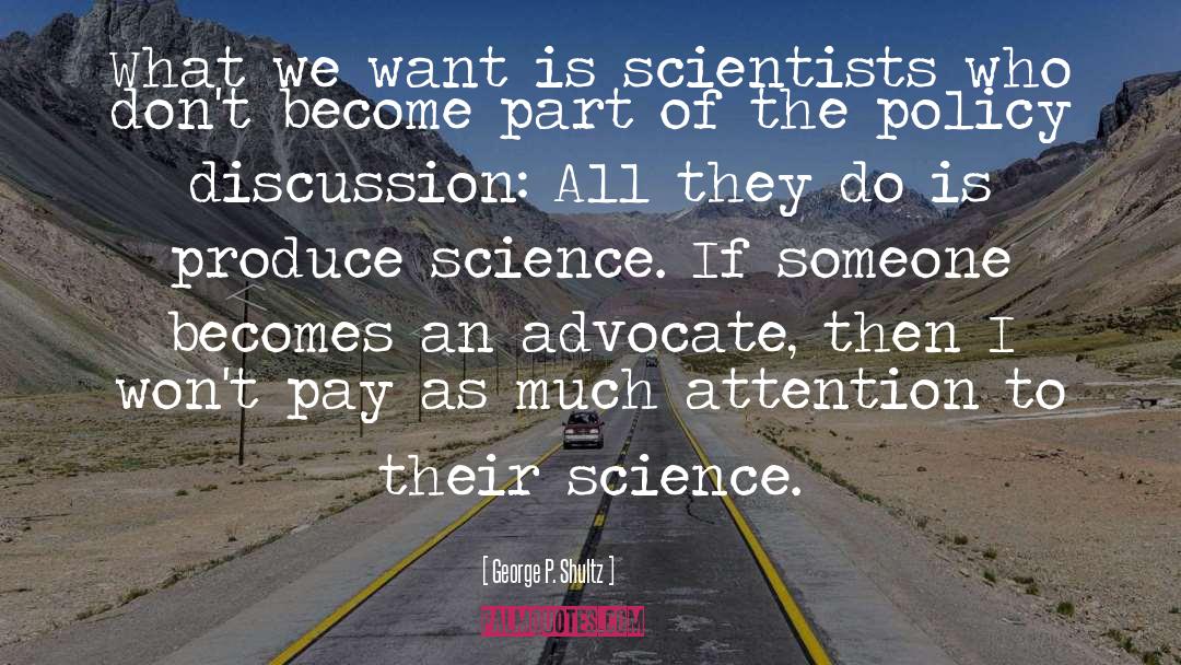 George P. Shultz Quotes: What we want is scientists