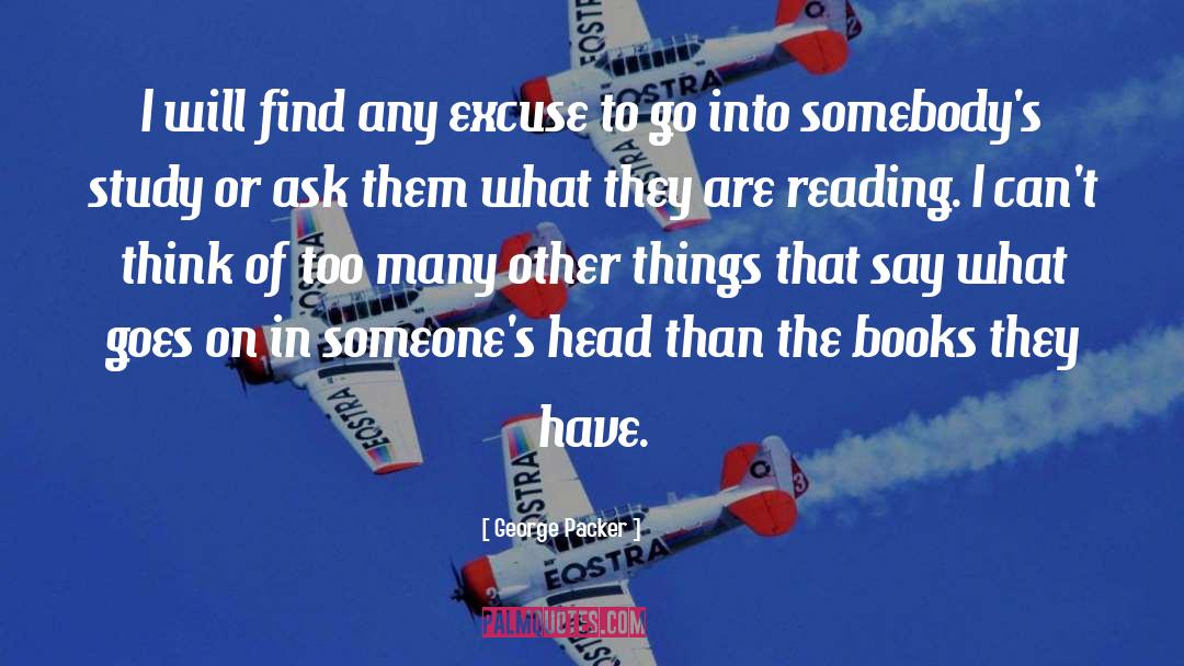 George Packer Quotes: I will find any excuse