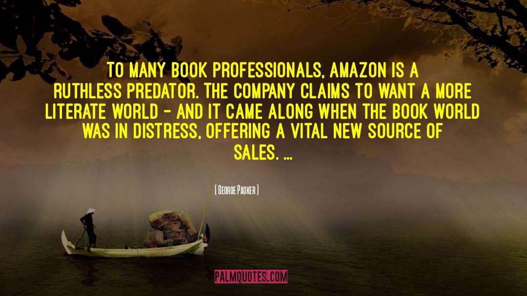 George Packer Quotes: To many book professionals, Amazon