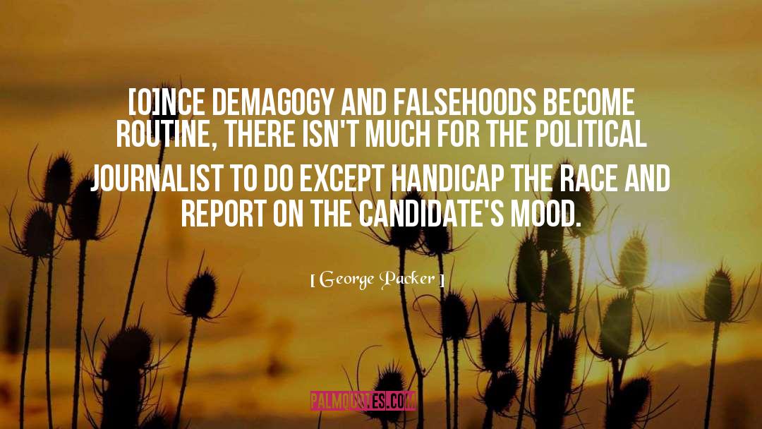 George Packer Quotes: [O]nce demagogy and falsehoods become