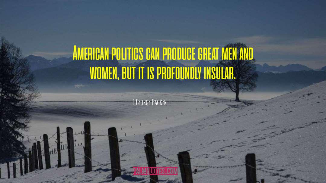 George Packer Quotes: American politics can produce great