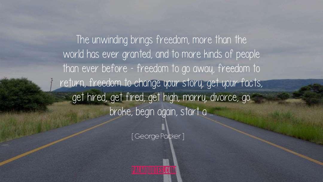 George Packer Quotes: The unwinding brings freedom, more