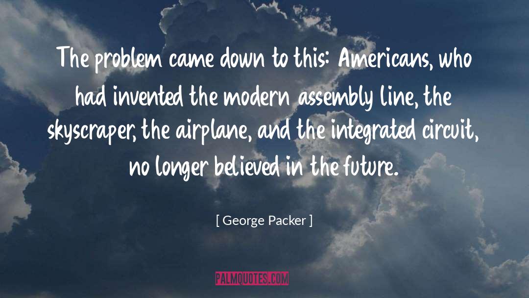 George Packer Quotes: The problem came down to