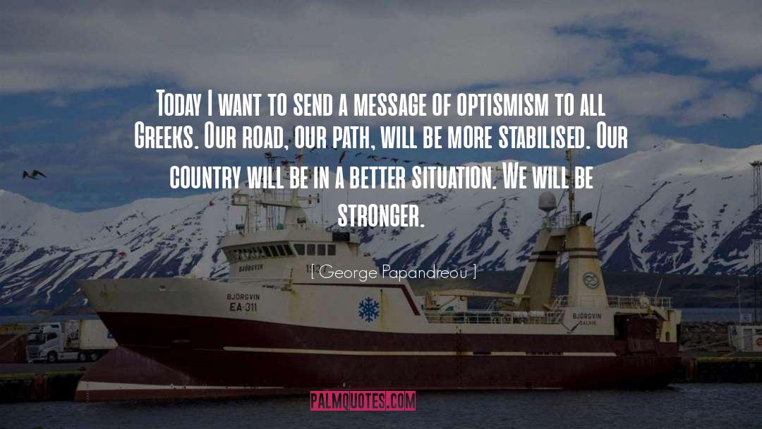 George Papandreou Quotes: Today I want to send