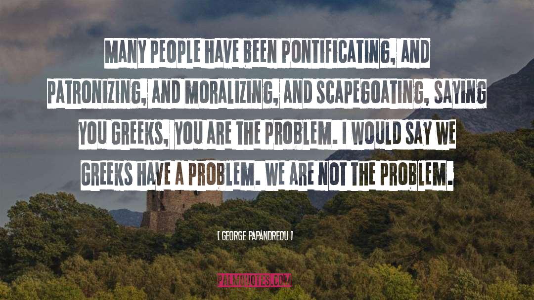 George Papandreou Quotes: Many people have been pontificating,