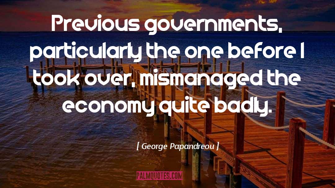 George Papandreou Quotes: Previous governments, particularly the one