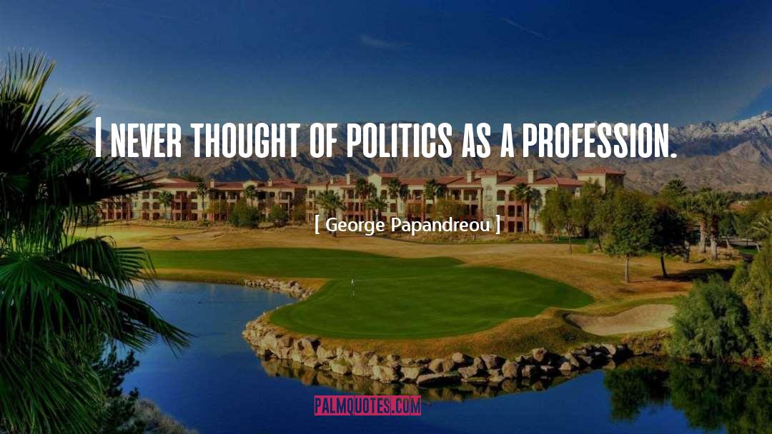 George Papandreou Quotes: I never thought of politics