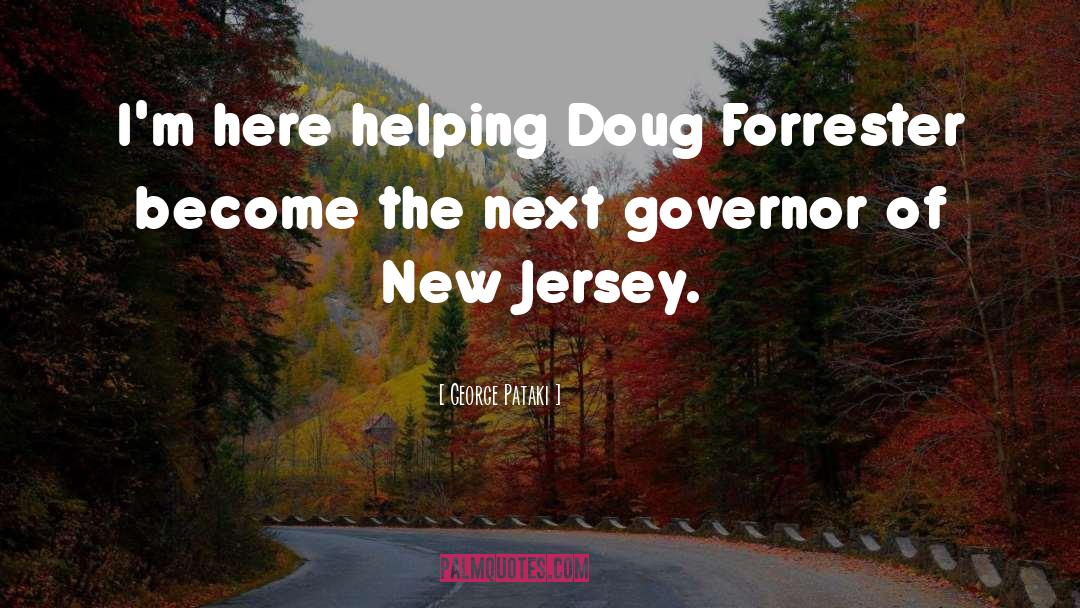 George Pataki Quotes: I'm here helping Doug Forrester