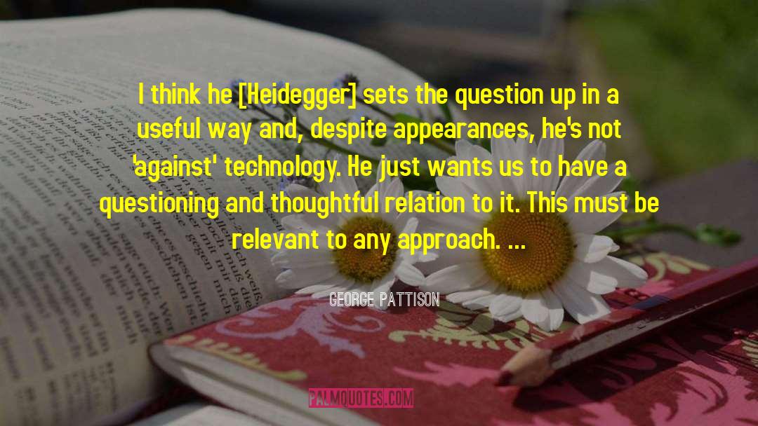 George Pattison Quotes: I think he [Heidegger] sets