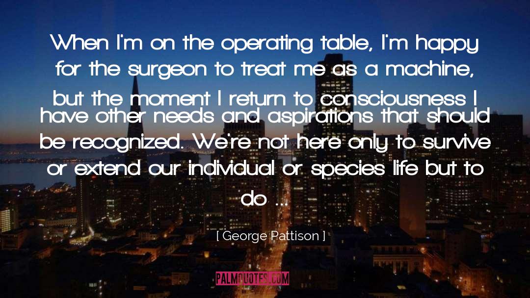 George Pattison Quotes: When I'm on the operating