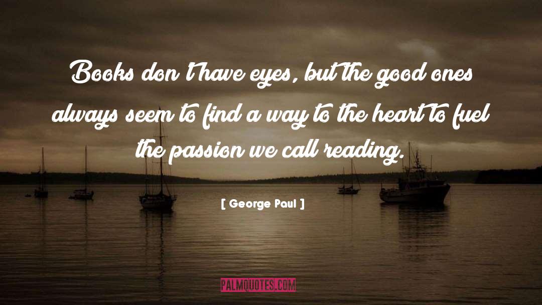 George Paul Quotes: Books don't have eyes, but