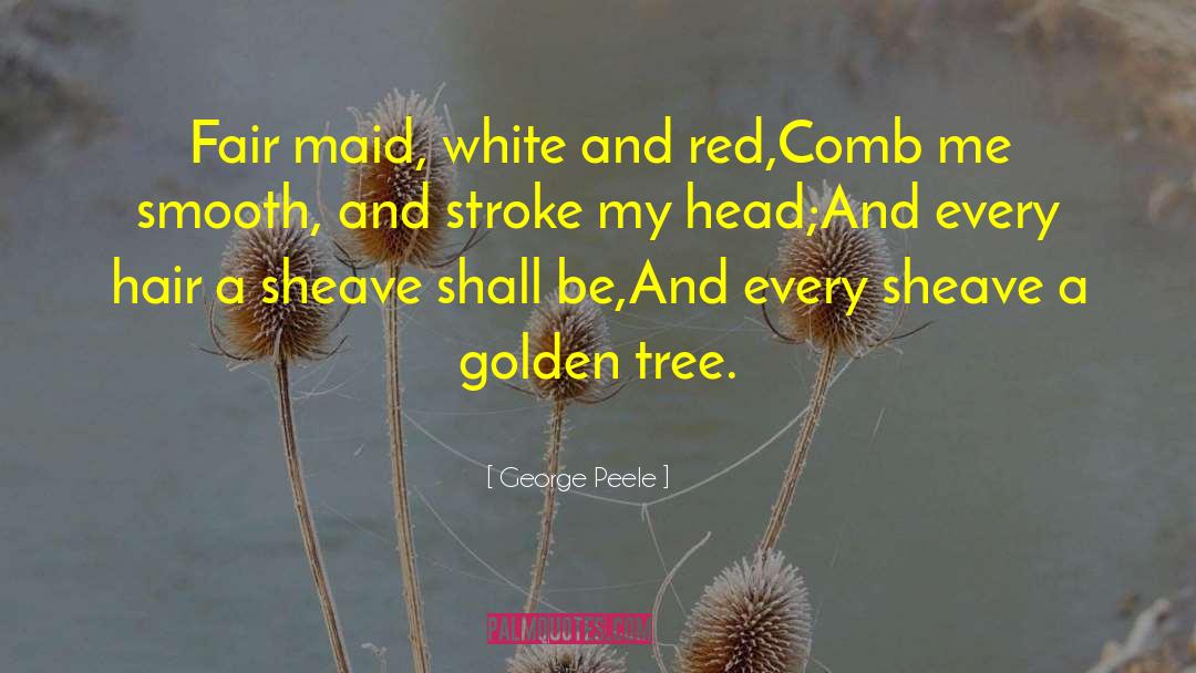 George Peele Quotes: Fair maid, white and red,<br>Comb