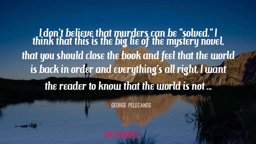 George Pelecanos Quotes: I don't believe that murders