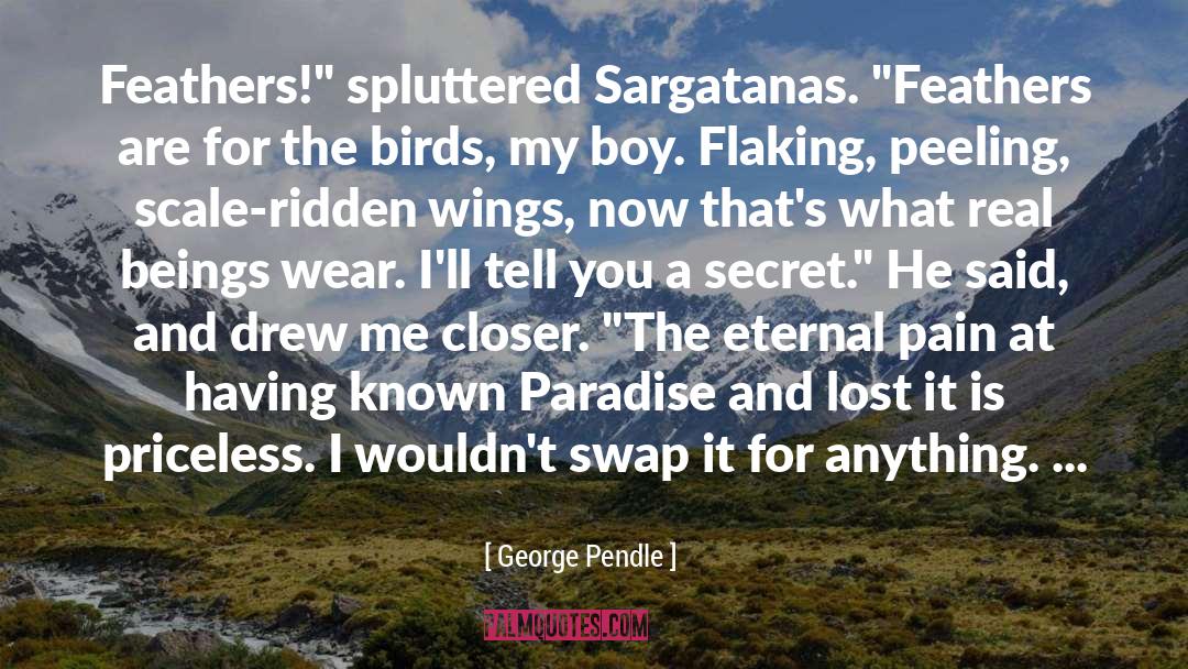 George Pendle Quotes: Feathers!