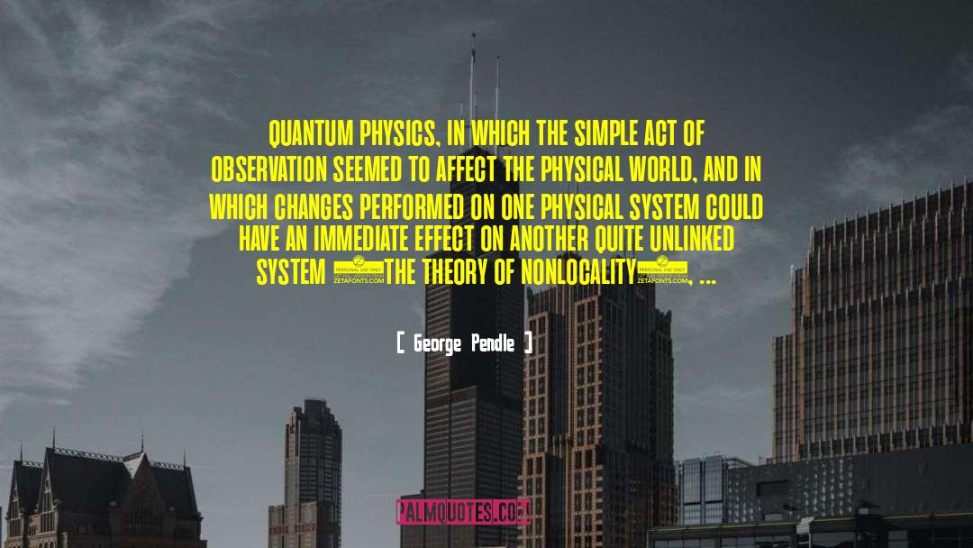 George Pendle Quotes: quantum physics, in which the