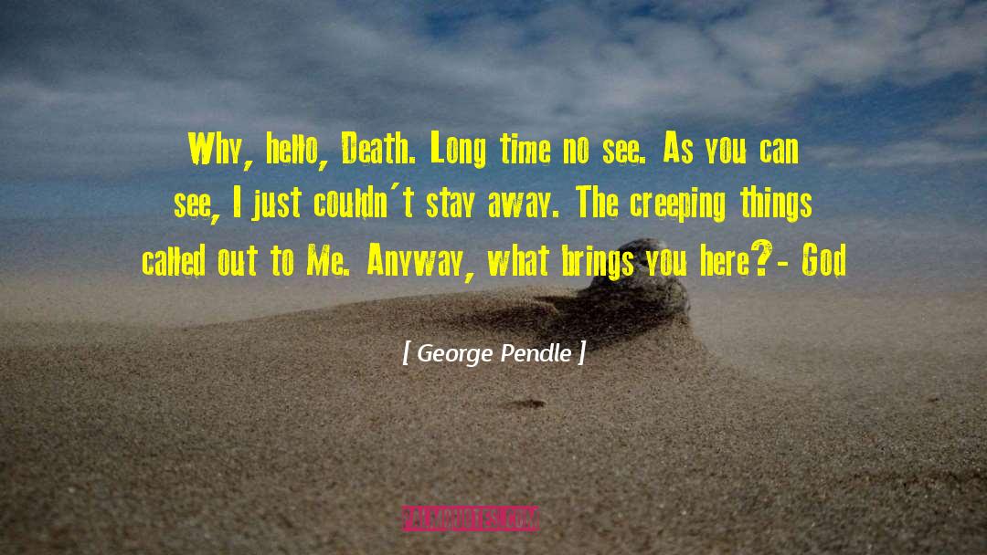 George Pendle Quotes: Why, hello, Death. Long time