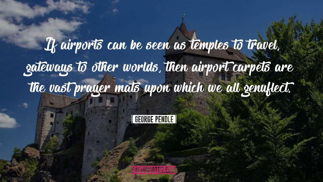 George Pendle Quotes: If airports can be seen